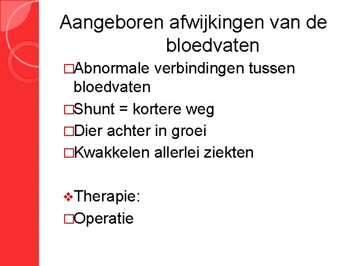 Aangeboren afwijkingen van de bloedvaten �Abnormale verbindingen tussen bloedvaten �Shunt = kortere weg �Dier