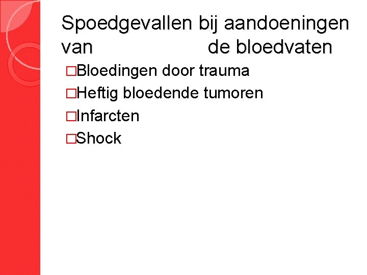 Spoedgevallen bij aandoeningen van de bloedvaten �Bloedingen door trauma �Heftig bloedende tumoren �Infarcten �Shock Spoedgevallen bij aandoeningen van de bloedvaten �Bloedingen door trauma �Heftig bloedende tumoren �Infarcten �Shock