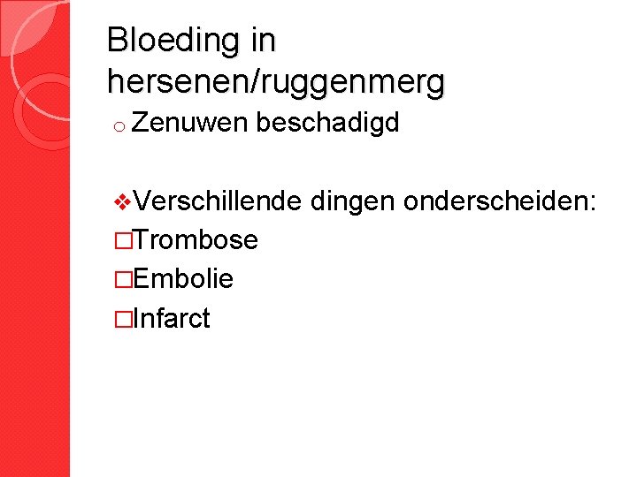 Bloeding in hersenen/ruggenmerg o Zenuwen beschadigd v. Verschillende �Trombose �Embolie �Infarct dingen onderscheiden: Bloeding in hersenen/ruggenmerg o Zenuwen beschadigd v. Verschillende �Trombose �Embolie �Infarct dingen onderscheiden: