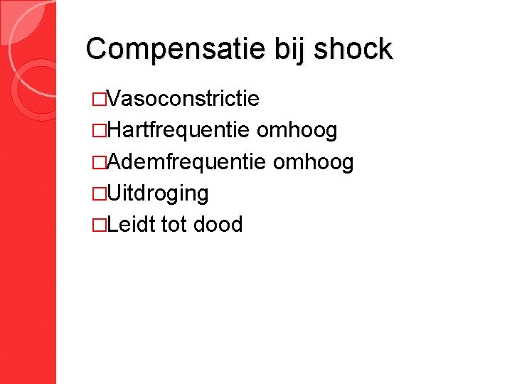 Compensatie bij shock �Vasoconstrictie �Hartfrequentie omhoog �Ademfrequentie omhoog �Uitdroging �Leidt tot dood Compensatie bij shock �Vasoconstrictie �Hartfrequentie omhoog �Ademfrequentie omhoog �Uitdroging �Leidt tot dood