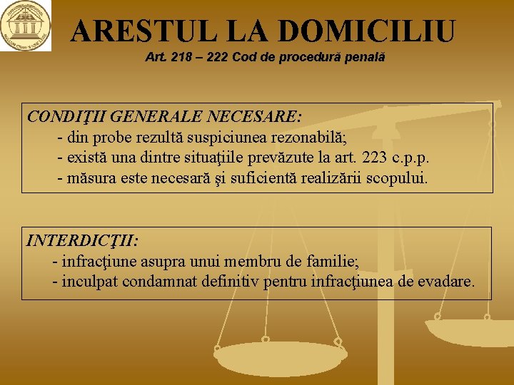 ARESTUL LA DOMICILIU Art. 218 – 222 Cod de procedură penală CONDIŢII GENERALE NECESARE: