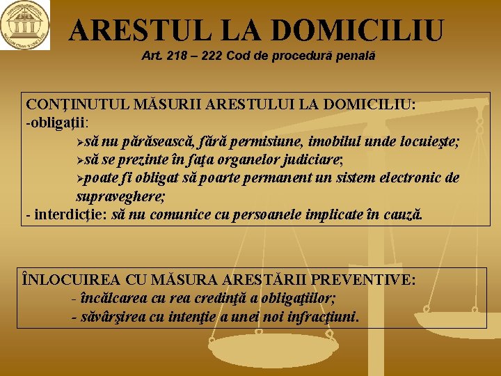 ARESTUL LA DOMICILIU Art. 218 – 222 Cod de procedură penală CONŢINUTUL MĂSURII ARESTULUI