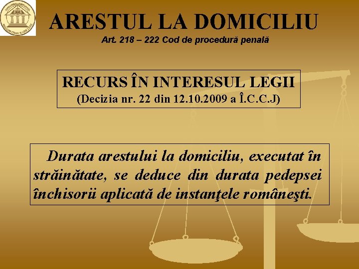 ARESTUL LA DOMICILIU Art. 218 – 222 Cod de procedură penală RECURS ÎN INTERESUL