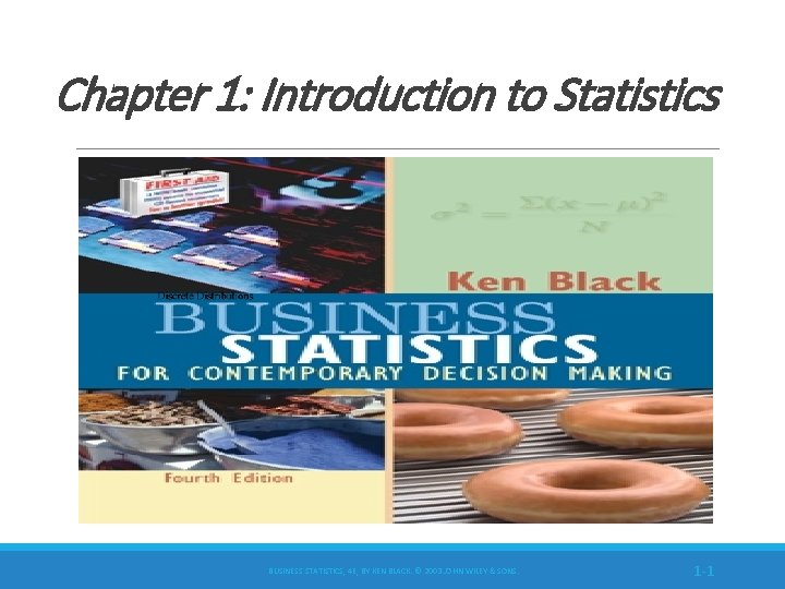 Chapter 1: Introduction to Statistics BUSINESS STATISTICS, 4 E, BY KEN BLACK. © 2003