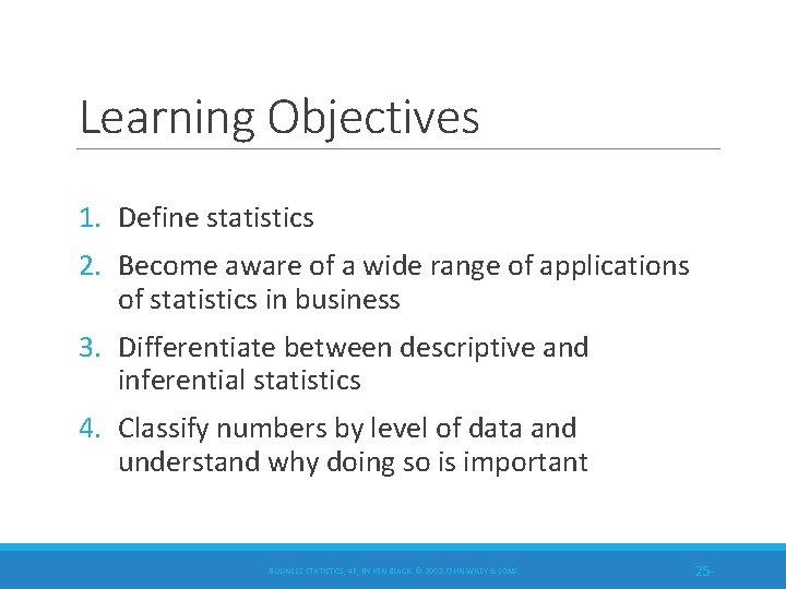 Learning Objectives 1. Define statistics 2. Become aware of a wide range of applications