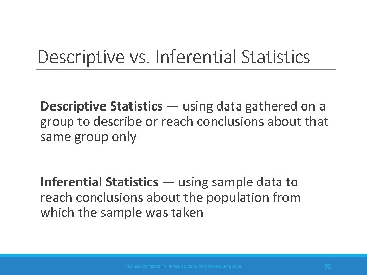 Descriptive vs. Inferential Statistics Descriptive Statistics — using data gathered on a group to