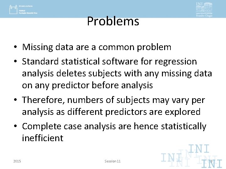 Problems • Missing data are a common problem • Standard statistical software for regression