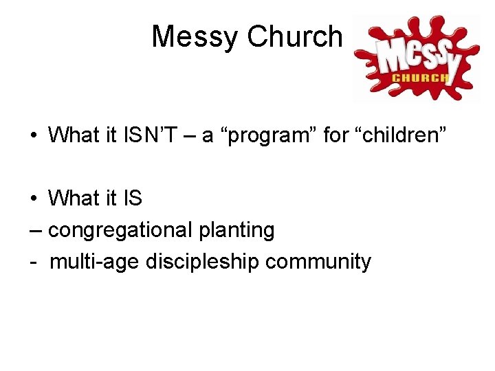Messy Church • What it ISN’T – a “program” for “children” • What it