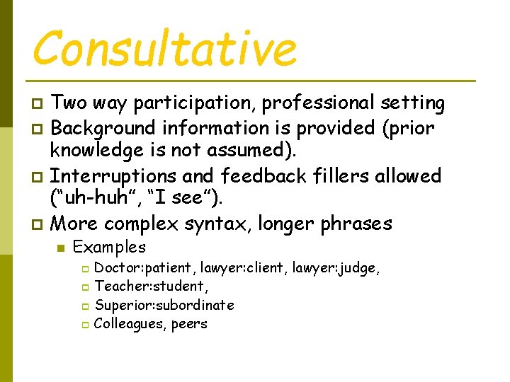 Consultative Two way participation, professional setting p Background information is provided (prior knowledge is