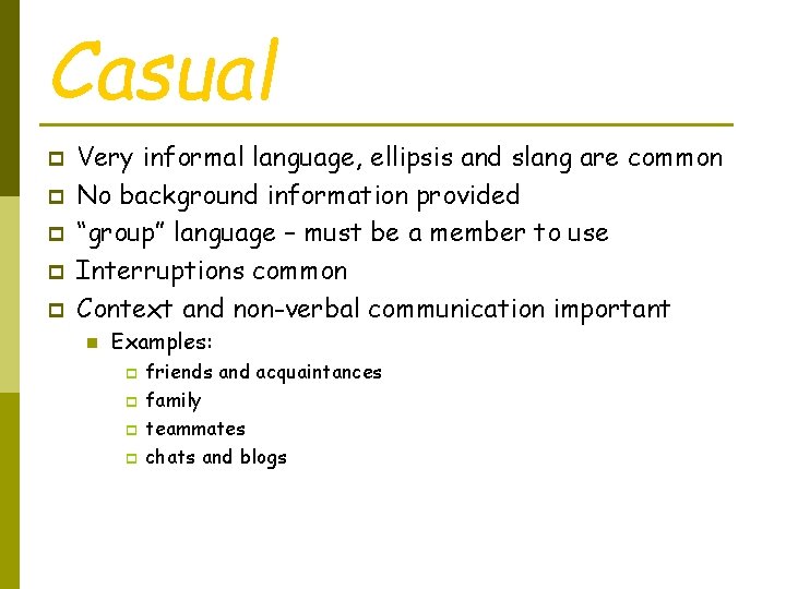 Casual p p p Very informal language, ellipsis and slang are common No background