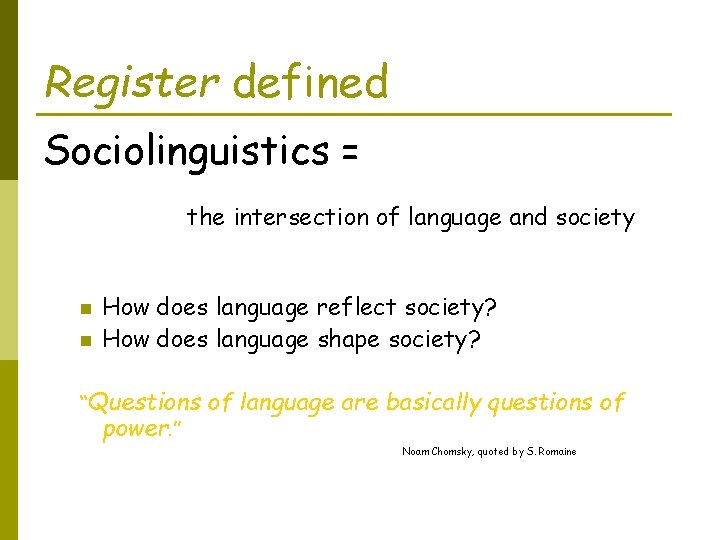 Register defined Sociolinguistics = the intersection of language and society n n How does