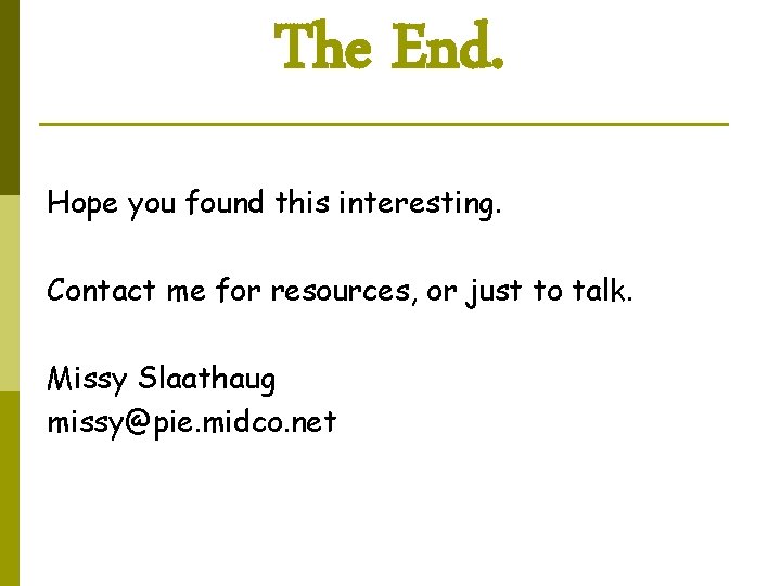 The End. Hope you found this interesting. Contact me for resources, or just to