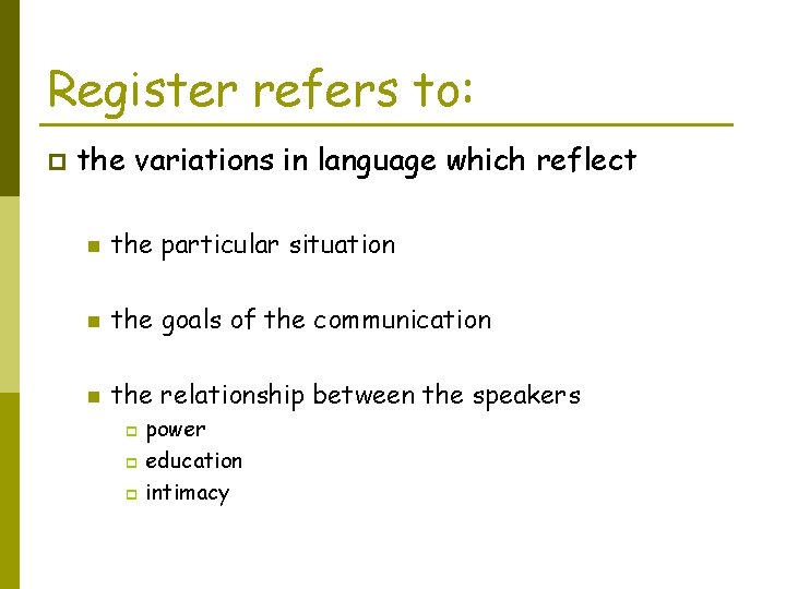 Register refers to: p the variations in language which reflect n the particular situation