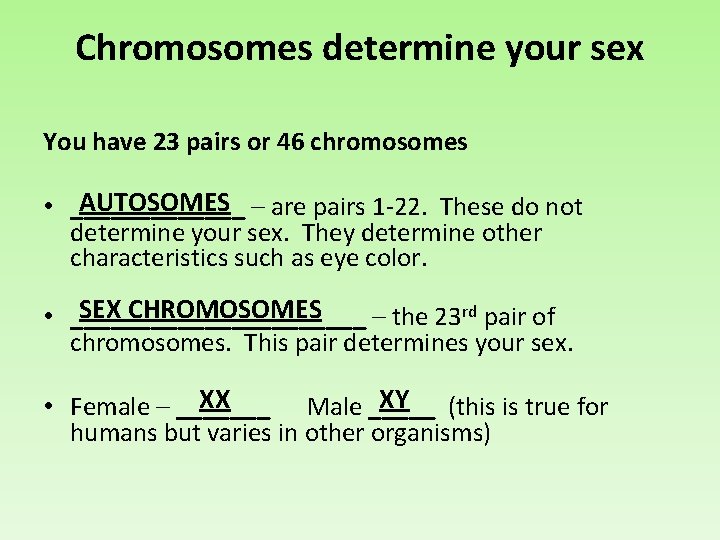 Chromosomes determine your sex You have 23 pairs or 46 chromosomes AUTOSOMES • _______