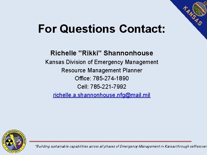 For Questions Contact: Richelle "Rikki" Shannonhouse Kansas Division of Emergency Management Resource Management Planner