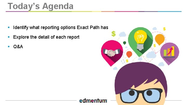 Today’s Agenda § Identify what reporting options Exact Path has § Explore the detail