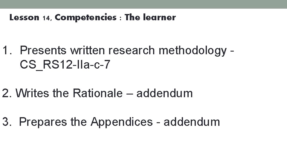 Lesson 14, Competencies : The learner 1. Presents written research methodology - CS_RS 12