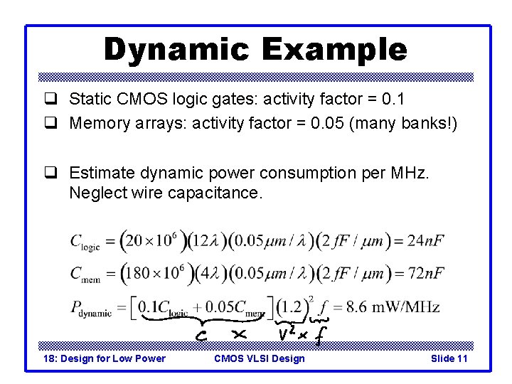 Dynamic Example q Static CMOS logic gates: activity factor = 0. 1 q Memory