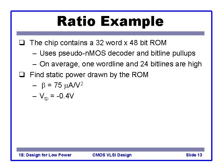 Ratio Example q The chip contains a 32 word x 48 bit ROM –