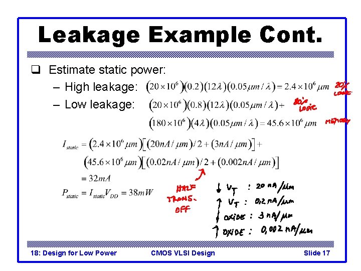 Leakage Example Cont. q Estimate static power: – High leakage: – Low leakage: 18: