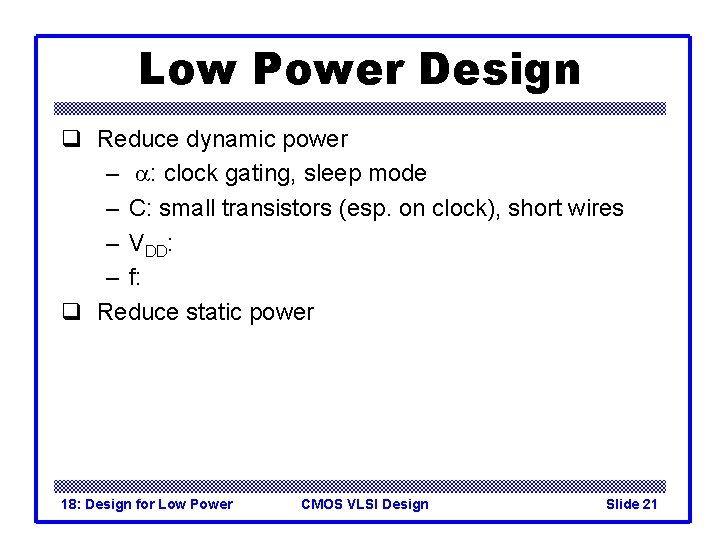 Low Power Design q Reduce dynamic power – a: clock gating, sleep mode –