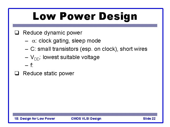 Low Power Design q Reduce dynamic power – a: clock gating, sleep mode –