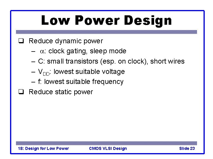 Low Power Design q Reduce dynamic power – a: clock gating, sleep mode –