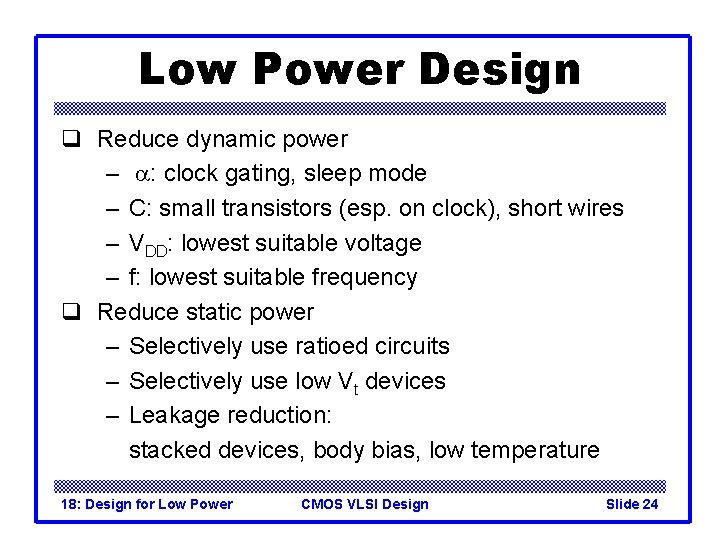 Low Power Design q Reduce dynamic power – a: clock gating, sleep mode –