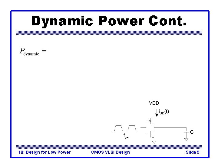 Dynamic Power Cont. 18: Design for Low Power CMOS VLSI Design Slide 5 