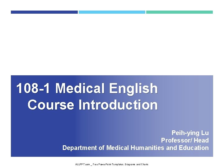 108 -1 Medical English Course Introduction Peih-ying Lu Professor/ Head Department of Medical Humanities 108 -1 Medical English Course Introduction Peih-ying Lu Professor/ Head Department of Medical Humanities