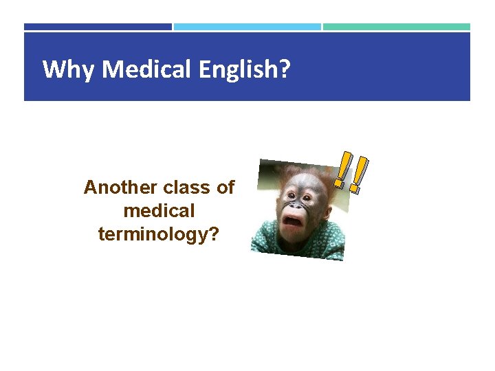 Why Medical English? Another class of medical terminology? !! Why Medical English? Another class of medical terminology? !!