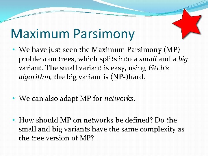 Maximum Parsimony • We have just seen the Maximum Parsimony (MP) problem on trees,