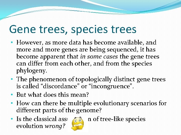 Gene trees, species trees • However, as more data has become available, and more