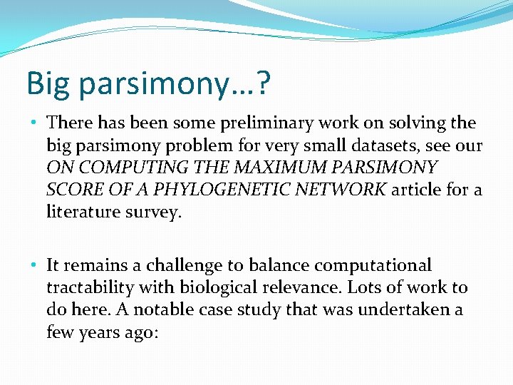 Big parsimony…? • There has been some preliminary work on solving the big parsimony