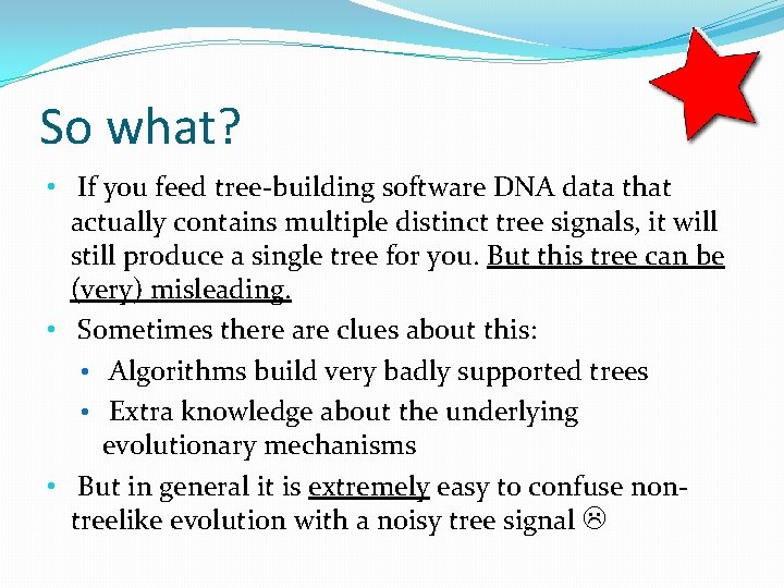 So what? • If you feed tree-building software DNA data that actually contains multiple