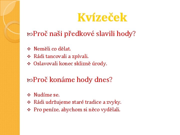 Kvízeček Proč naši předkové slavili hody? Neměli co dělat. v Rádi tancovali a zpívali.