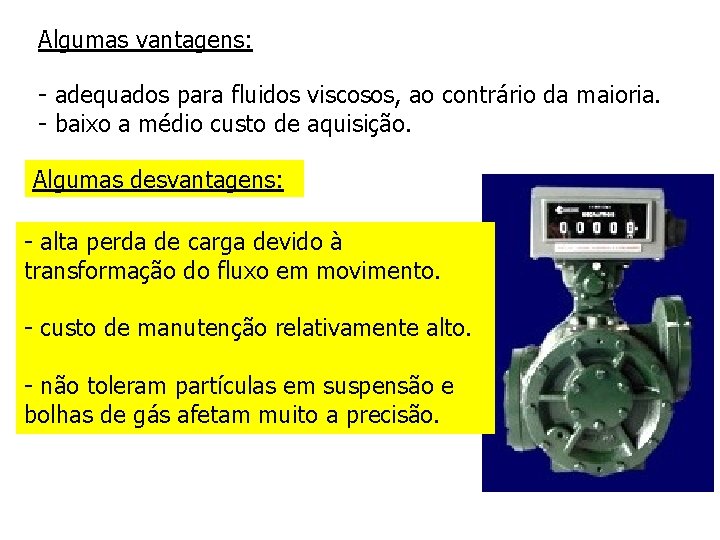 Algumas vantagens: - adequados para fluidos viscosos, ao contrário da maioria. - baixo a