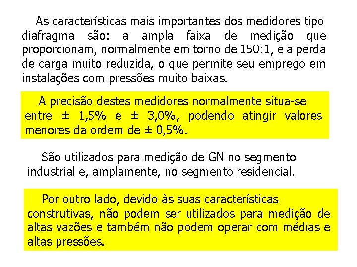 As características mais importantes dos medidores tipo diafragma são: a ampla faixa de medição