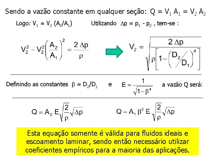 Sendo a vazão constante em qualquer seção: Q = V 1 A 1 =