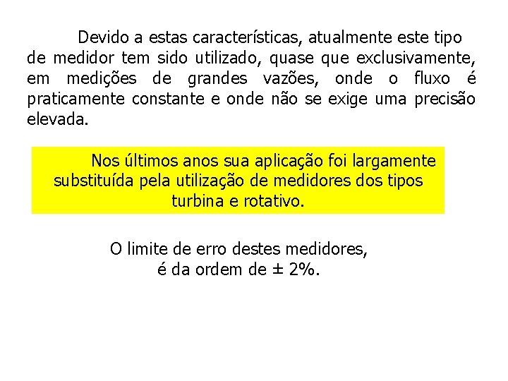 Devido a estas características, atualmente este tipo de medidor tem sido utilizado, quase que