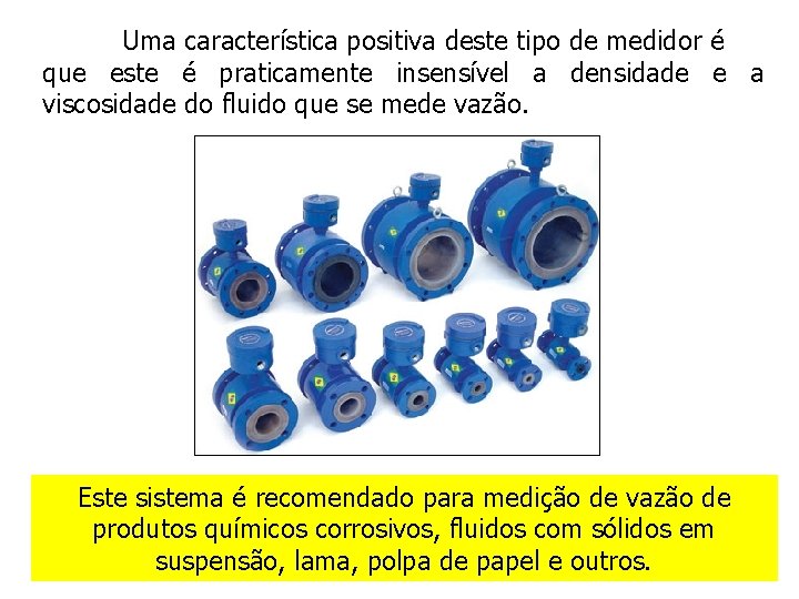 Uma característica positiva deste tipo de medidor é que este é praticamente insensível a