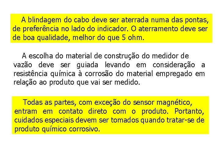 A blindagem do cabo deve ser aterrada numa das pontas, de preferência no lado