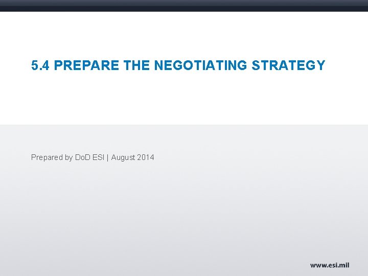 5. 4 PREPARE THE NEGOTIATING STRATEGY Prepared by Do. D ESI | August 2014