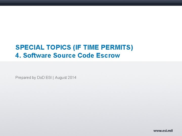 SPECIAL TOPICS (IF TIME PERMITS) 4. Software Source Code Escrow Prepared by Do. D