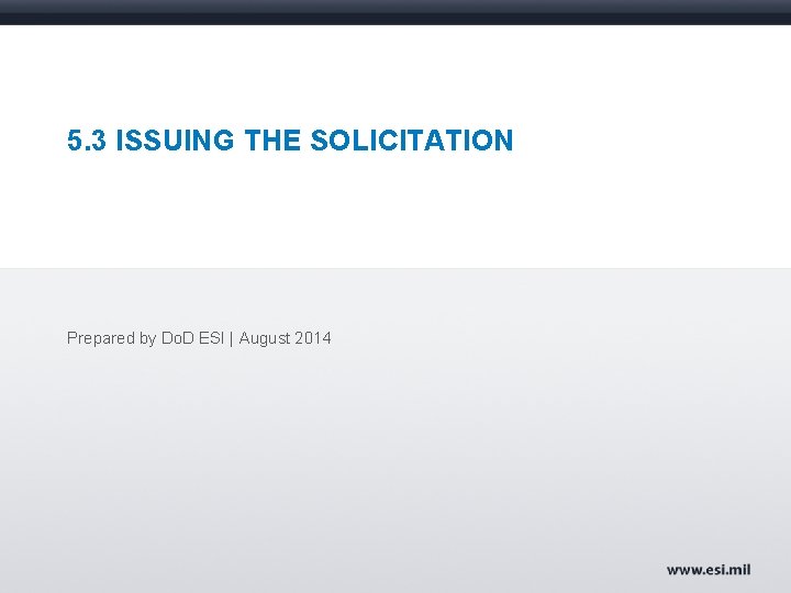 5. 3 ISSUING THE SOLICITATION Prepared by Do. D ESI | August 2014 