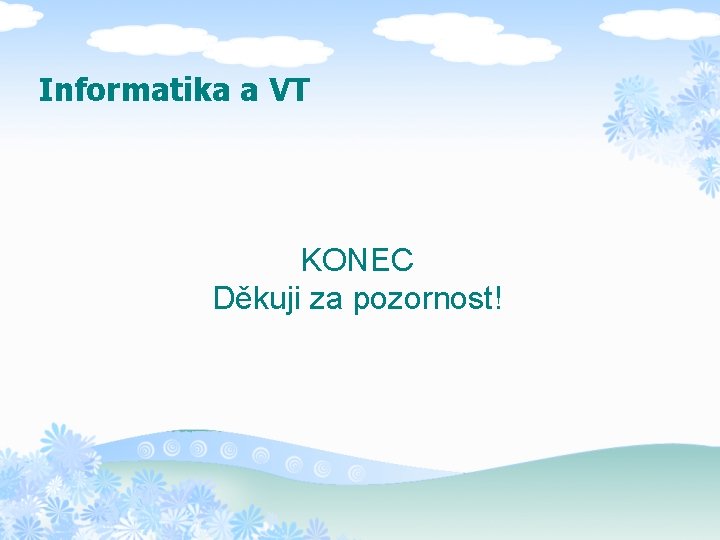 Informatika a VT KONEC Děkuji za pozornost! 