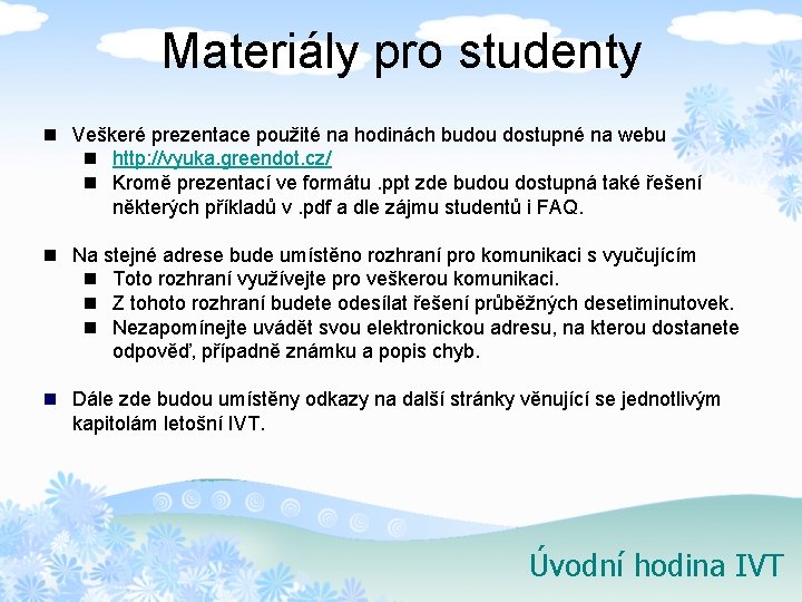 Materiály pro studenty n Veškeré prezentace použité na hodinách budou dostupné na webu n