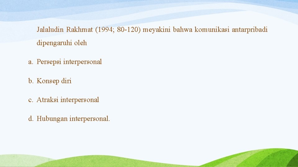 Jalaludin Rakhmat (1994; 80 -120) meyakini bahwa komunikasi antarpribadi dipengaruhi oleh a. Persepsi interpersonal