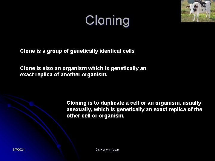 Cloning Clone is a group of genetically identical cells Clone is also an organism
