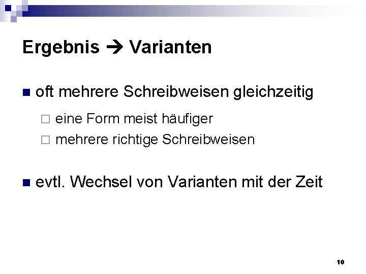 Ergebnis Varianten n oft mehrere Schreibweisen gleichzeitig ¨ eine Form meist häufiger ¨ mehrere